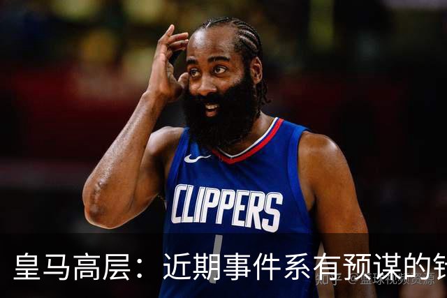 皇马高层：近期事件系有预谋的针对性行动